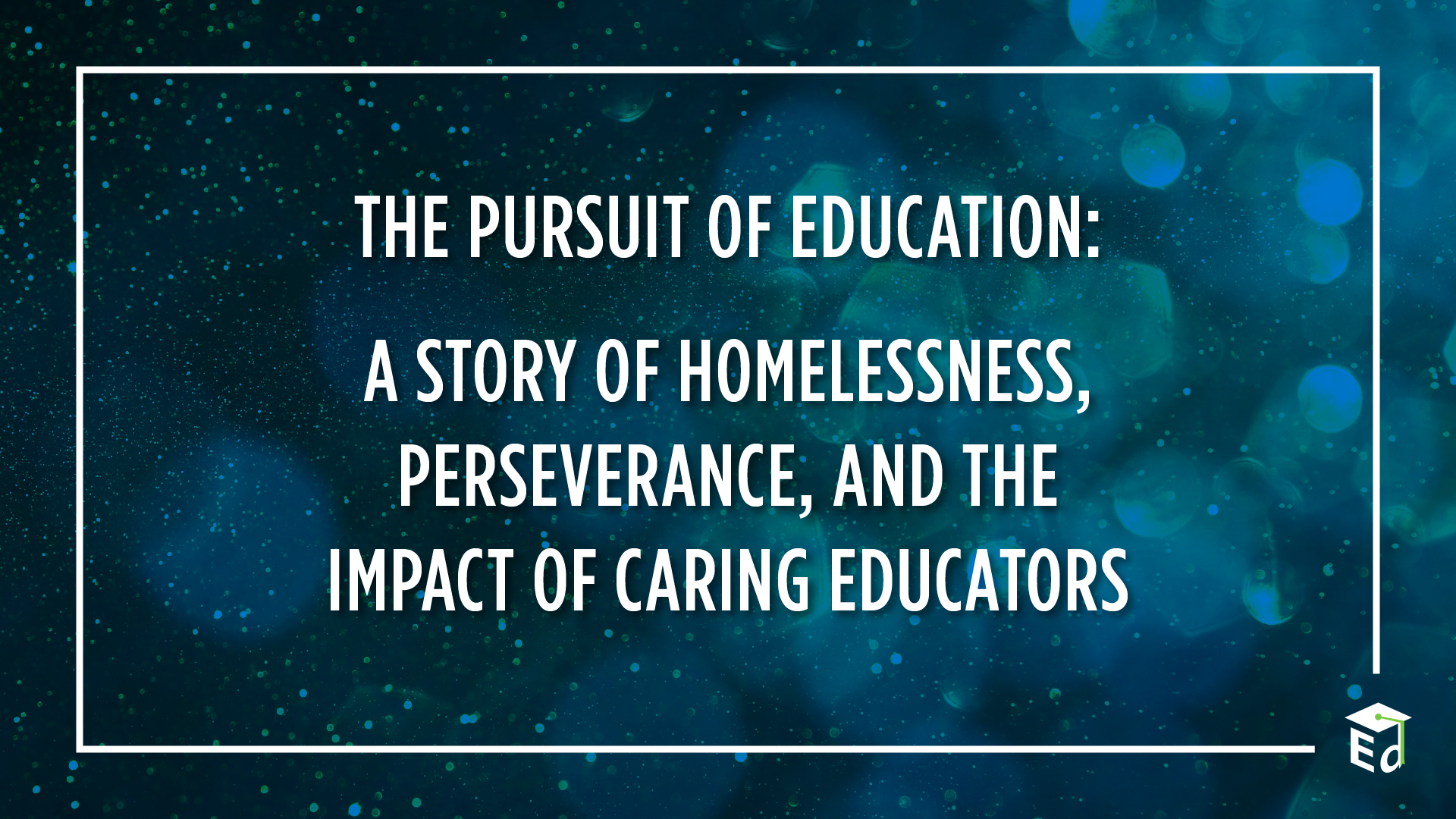 The pursuit of education: a story of homelessness, perseverance, and the impact of caring educators